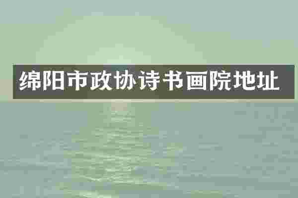 绵阳市政协诗书画院地址