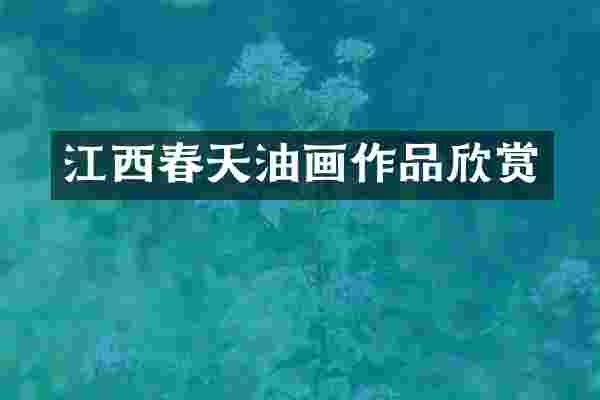 江西春天油画作品欣赏