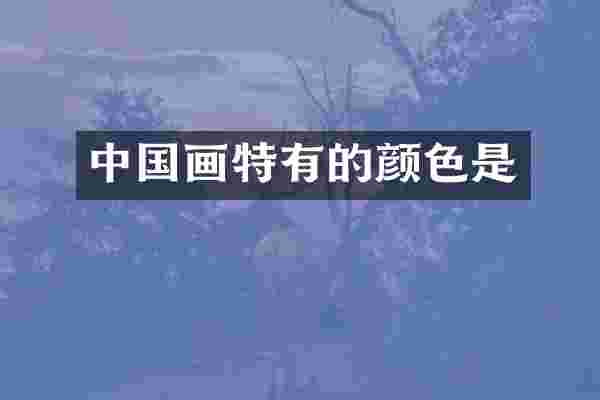 中国画特有的颜色是