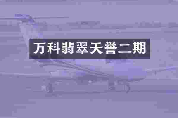 万科翡翠天誉二期