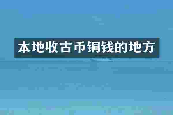 本地收古币铜钱的地方