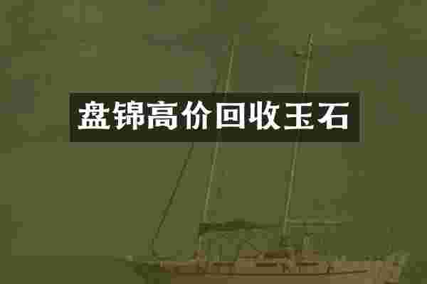 盘锦高价回收玉石