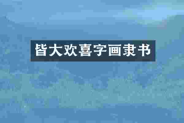 皆大欢喜字画隶书