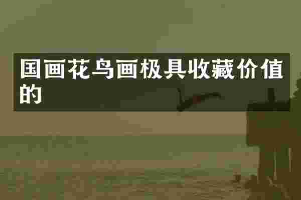 国画花鸟画极具收藏价值的