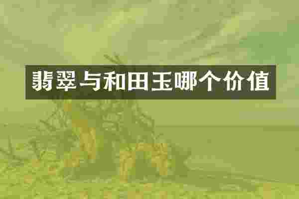 翡翠与和田玉哪个价值