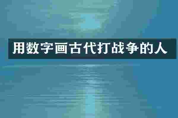 用数字画古代打战争的人