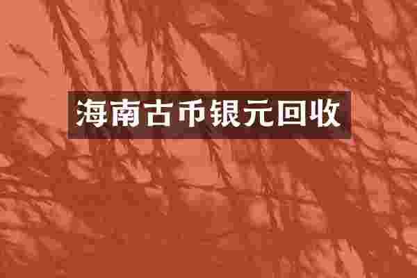海南古币银元回收