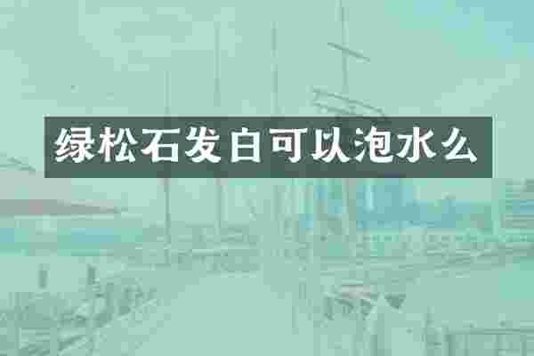 绿松石发白可以泡水么