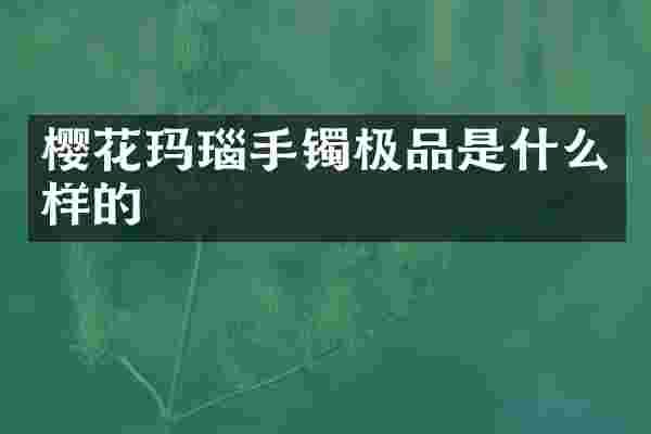 樱花玛瑙手镯极品是什么样的