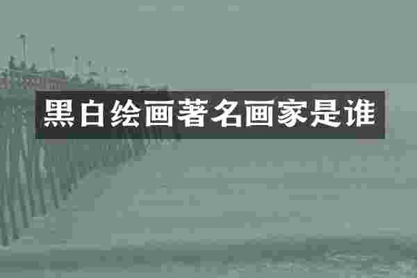 黑白绘画著名画家是谁