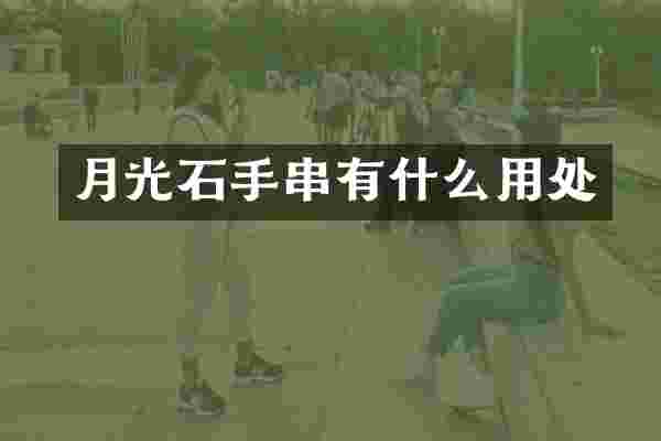 月光石手串有什么用处