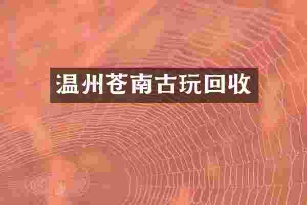 温州苍南古玩回收