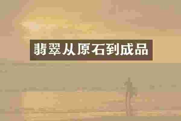 翡翠从原石到成品