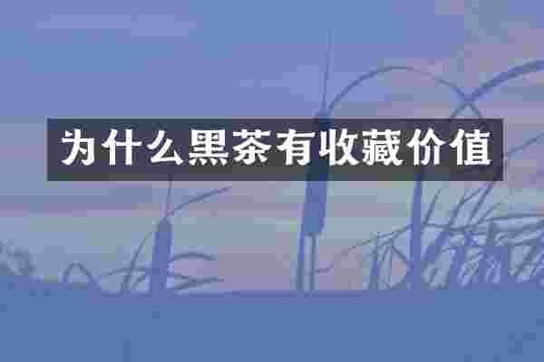 为什么黑茶有收藏价值