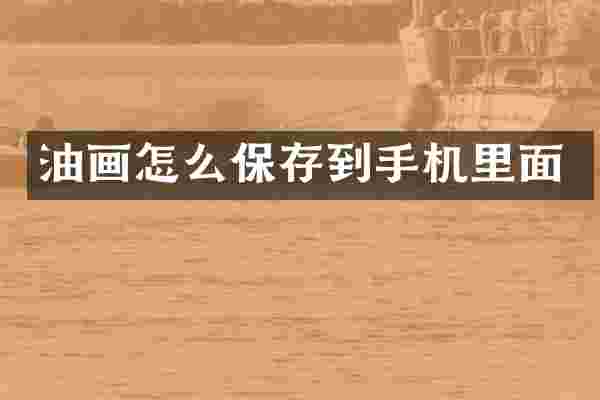 油画怎么保存到手机里面