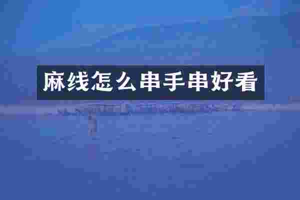 麻线怎么串手串好看