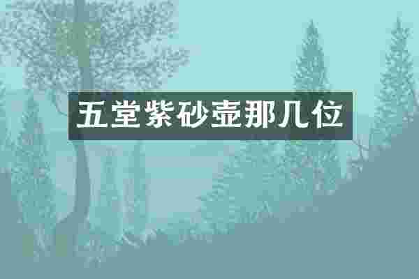五堂紫砂壶那几位