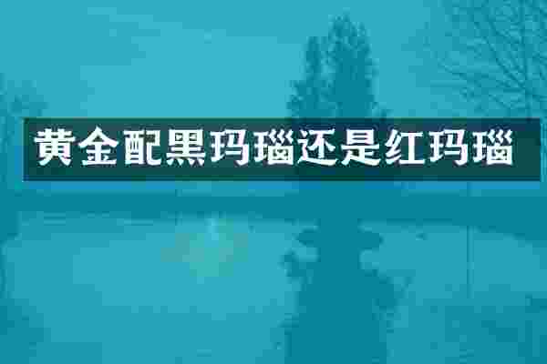 黄金配黑玛瑙还是红玛瑙