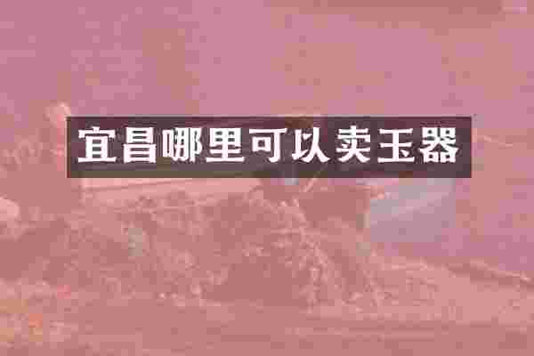 宜昌哪里可以卖玉器