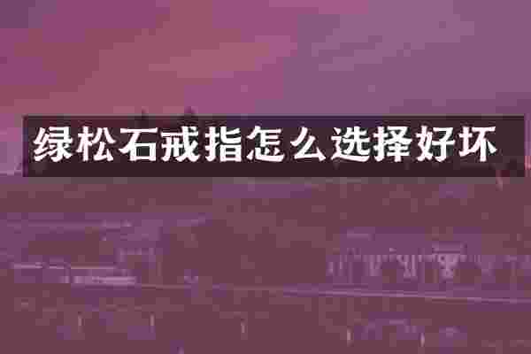 绿松石戒指怎么选择好坏