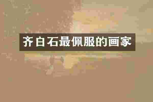 齐白石最佩服的画家