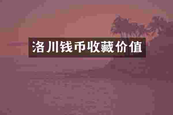 洛川钱币收藏价值