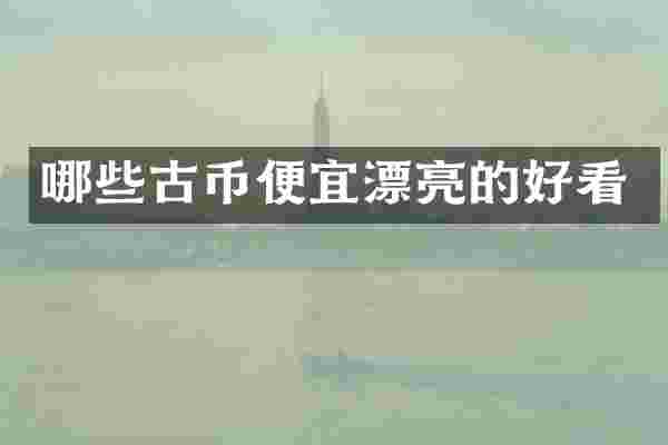 哪些古币便宜漂亮的好看