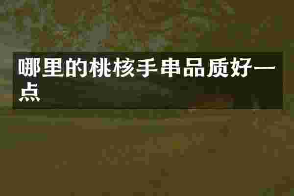 哪里的桃核手串品质好一点