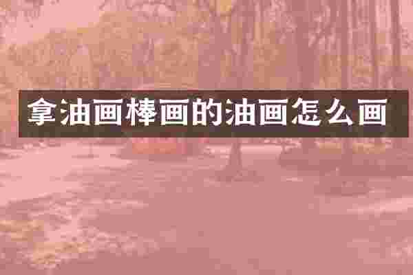 拿油画棒画的油画怎么画
