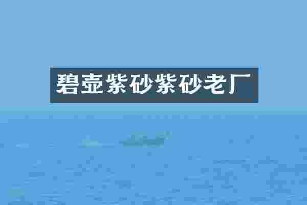 碧壶紫砂紫砂老厂