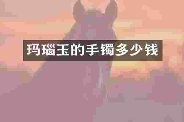 玛瑙玉的手镯多少钱