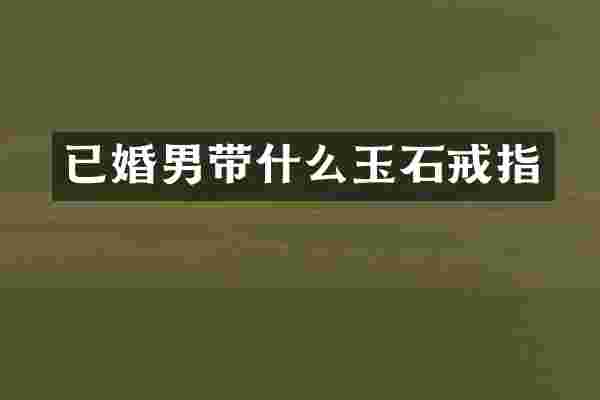 已婚男带什么玉石戒指