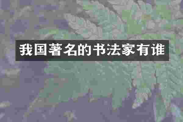 我国著名的书法家有谁
