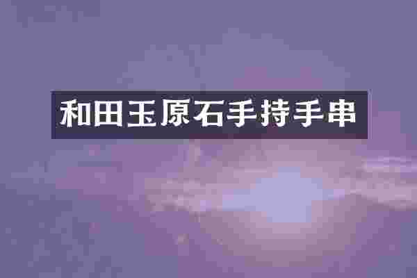 和田玉原石手持手串