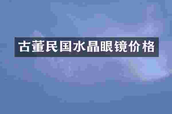 古董民国水晶眼镜价格