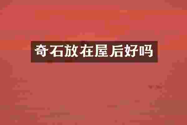 奇石放在屋后好吗