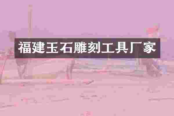福建玉石雕刻工具厂家
