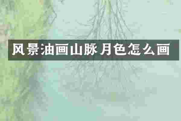 风景油画山脉月色怎么画