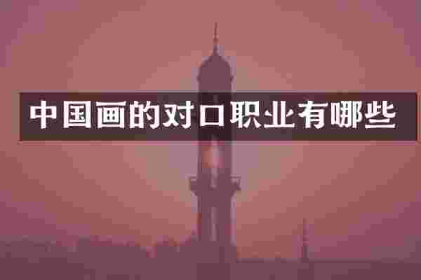 中国画的对口职业有哪些