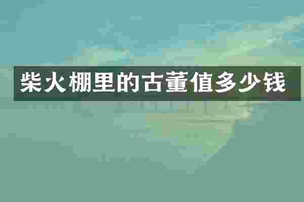 柴火棚里的古董值多少钱
