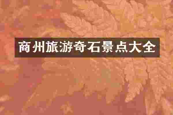 商州旅游奇石景点大全