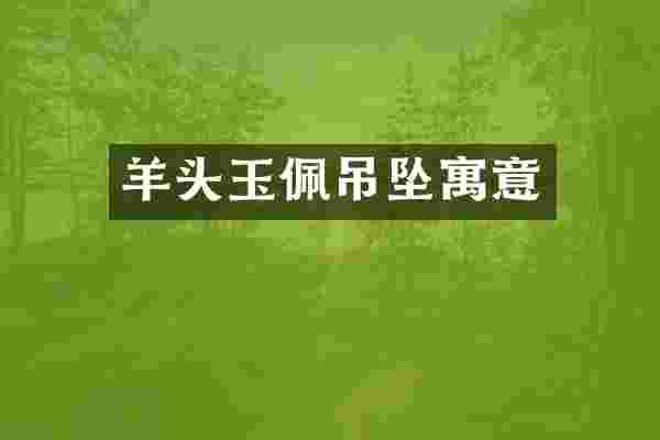 羊头玉佩吊坠寓意