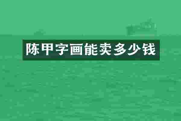陈甲字画能卖多少钱