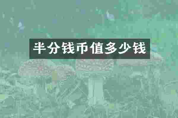 半分钱币值多少钱