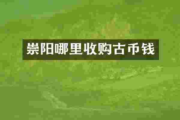 崇阳哪里收购古币钱