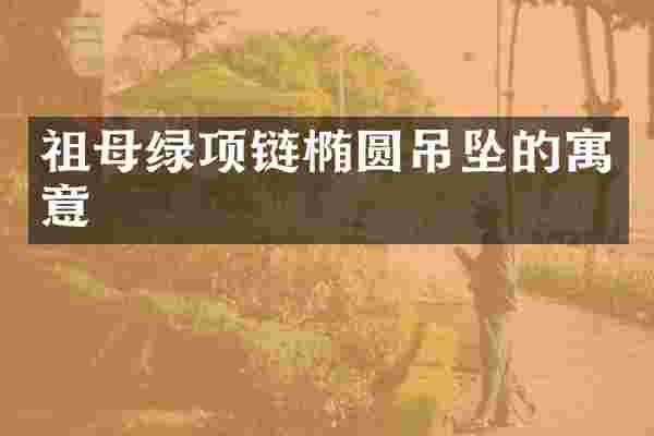 祖母绿项链椭圆吊坠的寓意