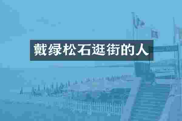 戴绿松石逛街的人