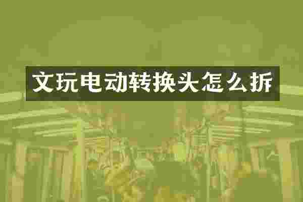 文玩电动转换头怎么拆