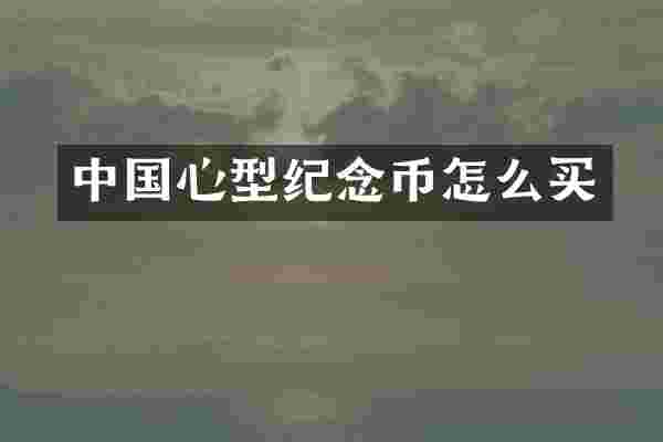 中国心型纪念币怎么买