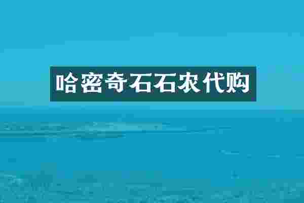 哈密奇石石农代购